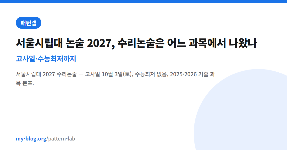 서울시립대 논술 2027, 수리논술은 어느 과목에서 나왔나 — 고사일·수능최저까지 — 패턴랩 대표 이미지