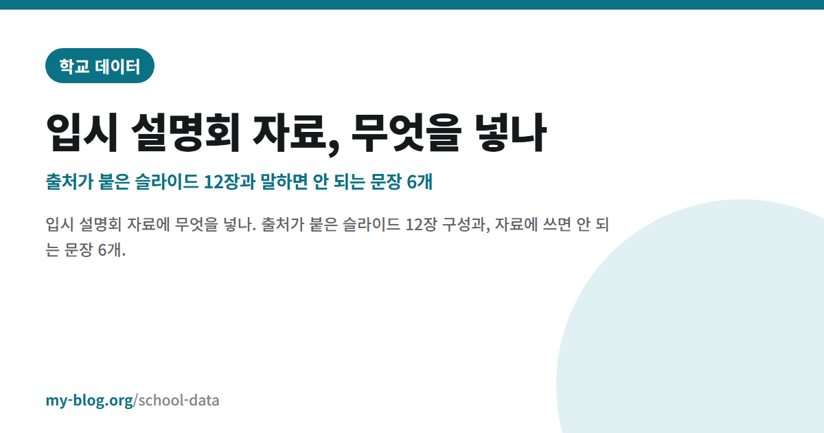 입시 설명회 자료, 무엇을 넣나 — 출처가 붙은 슬라이드 12장과 말하면 안 되는 문장 6개 — 학교 데이터 대표 이미지